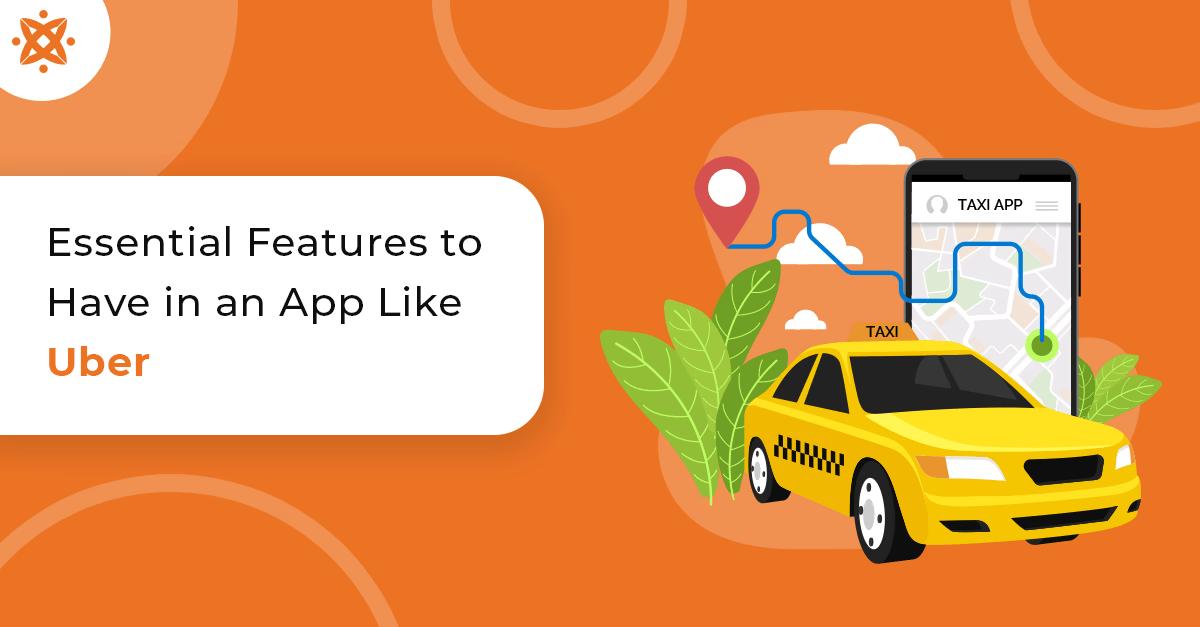 Essential Features to Have in an App Like Uber