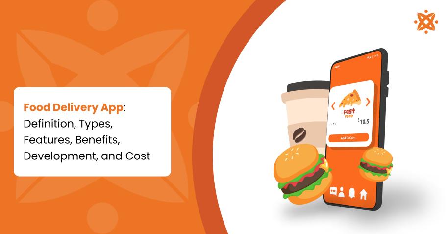 Food Delivery App: Definition, Types, Features, Benefits, Development, and Cost
