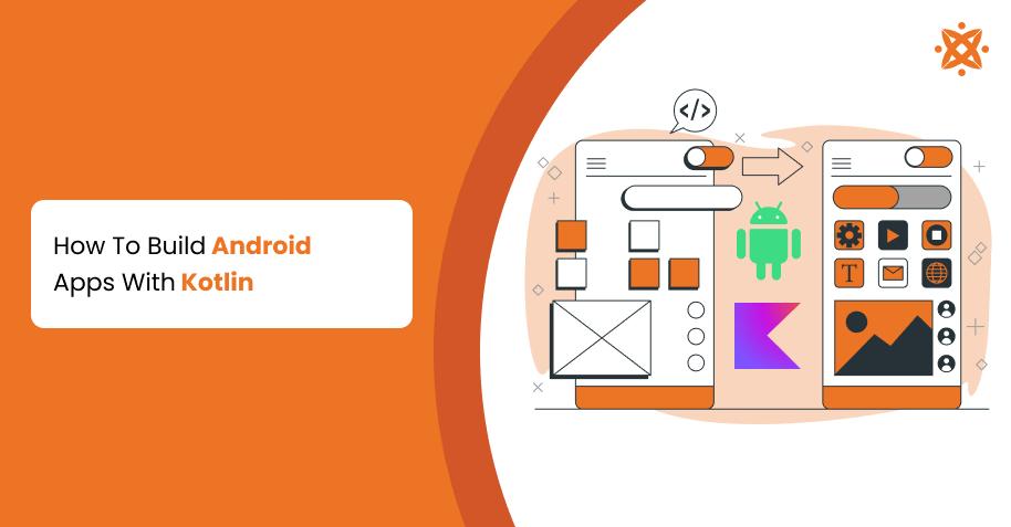 How To Build Android Apps With Kotlin