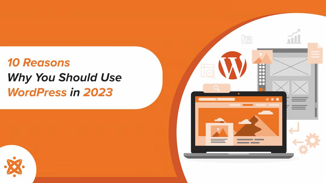 Top 10 Reasons Why You Should Use WordPress In 2024