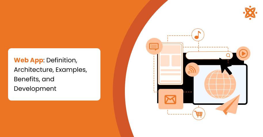 Web App: Definition, Architecture, Examples, Benefits, and Development
