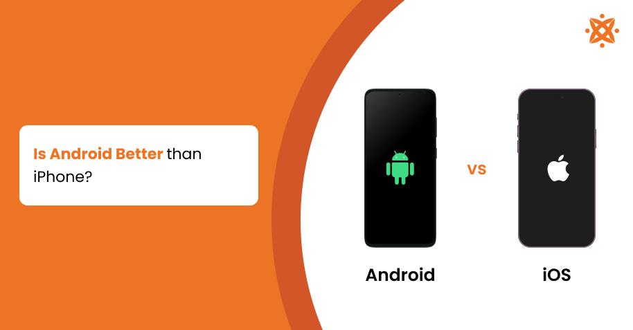 Is Android Better Than iPhone?