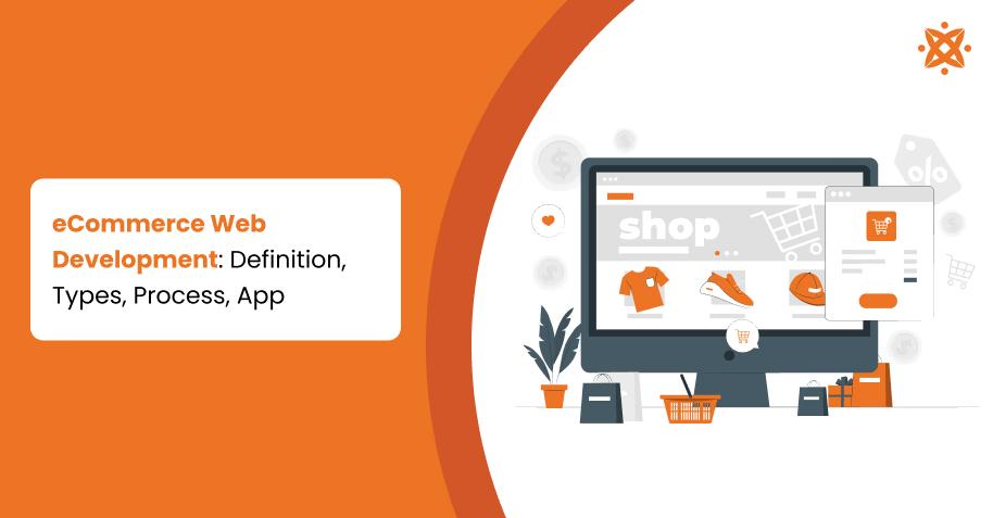 eCommerce Web Development: Definition, Types, Process, App