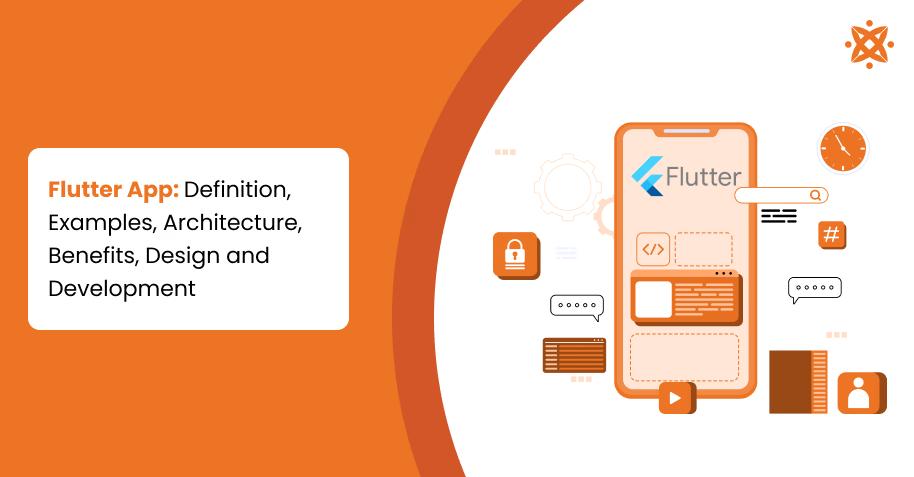 Flutter App: Definition, Examples, Architecture, Benefits, Design and Development
