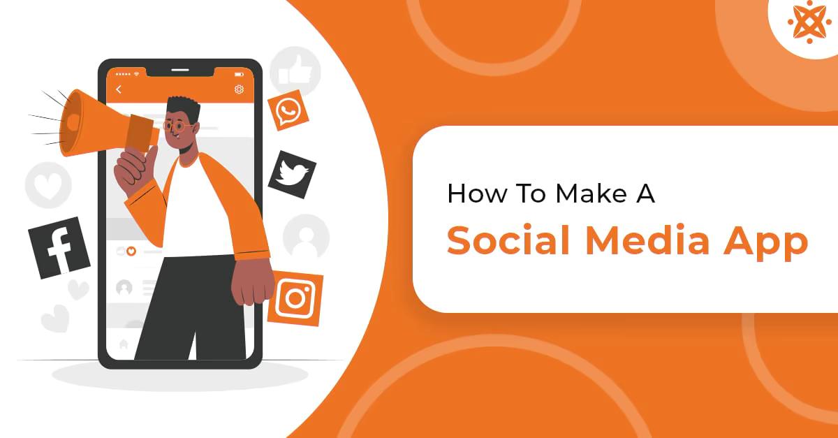 How to Make a Social Media App: Steps, Types, Features, and Development Timelines