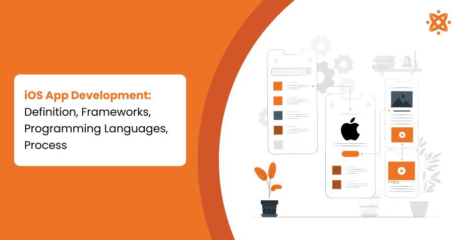 iOS App Development: Definition, Frameworks, Programming Languages, Process