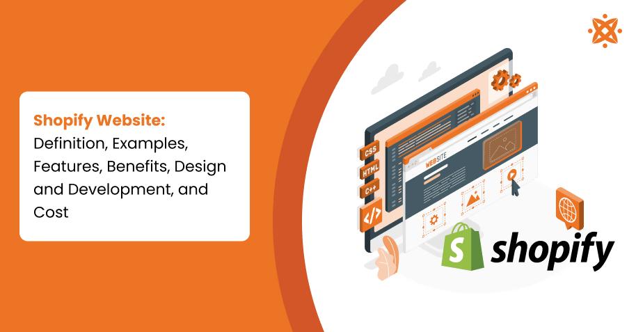 Shopify Website: Definition, Examples, Features, Benefits, Design and Development, and Cost