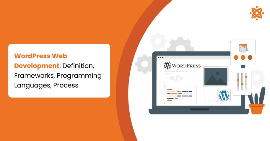 WordPress Web Development: Definition, Frameworks, Programming Languages, Process