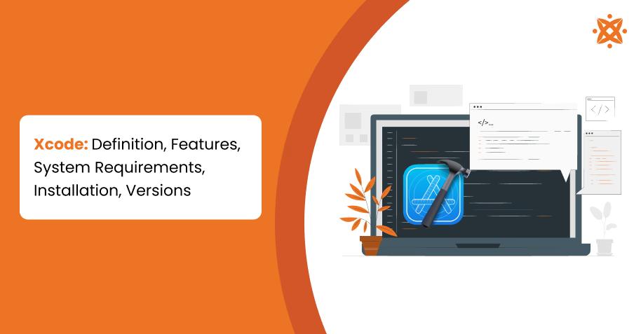 Xcode: Definition, Features, System Requirements, Installation, Versions
